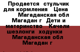 Продается: стульчик для кормления › Цена ­ 7 000 - Магаданская обл., Магадан г. Дети и материнство » Качели, шезлонги, ходунки   . Магаданская обл.,Магадан г.